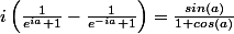 i \left(\frac{1}{e^{ia}+1}-\frac{1}{e^{-ia}+1}\right)=\frac{sin(a)}{1+cos(a)}
